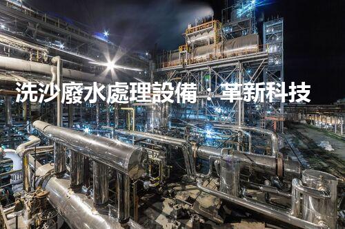 洗沙廢水處理設備：革新科技助力環(huán)保大計？